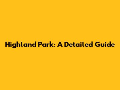 Highland Park: A Detailed Guide