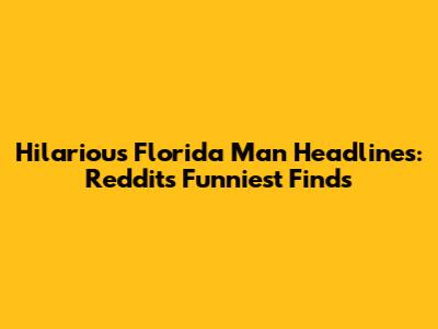 Hilarious Florida Man Headlines: Reddit's Funniest Finds