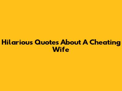 Hilarious Quotes About A Cheating Wife