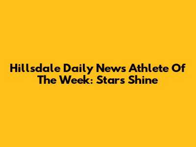 Hillsdale Daily News Athlete Of The Week: Stars Shine