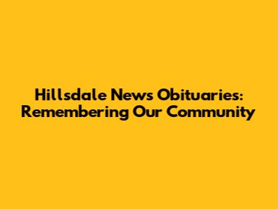 Hillsdale News Obituaries: Remembering Our Community