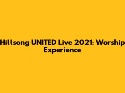 Hillsong UNITED Live 2021: Worship Experience