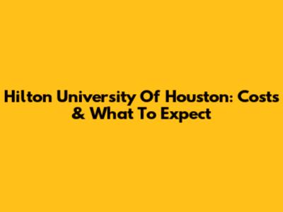 Hilton University Of Houston: Costs & What To Expect