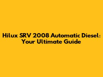 Hilux SRV 2008 Automatic Diesel: Your Ultimate Guide