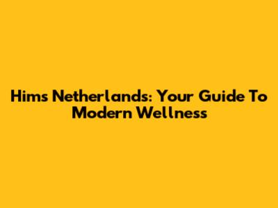 Hims Netherlands: Your Guide To Modern Wellness