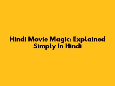 Hindi Movie Magic: Explained Simply In Hindi
