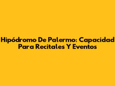 Hipódromo De Palermo: Capacidad Para Recitales Y Eventos
