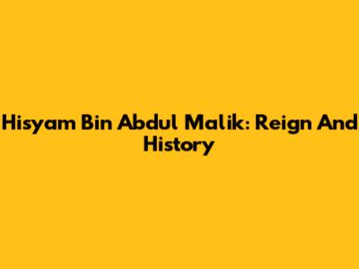 Hisyam Bin Abdul Malik: Reign And History
