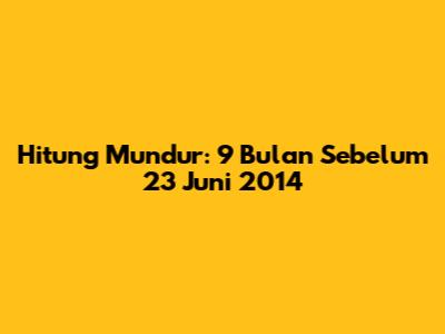 Hitung Mundur: 9 Bulan Sebelum 23 Juni 2014