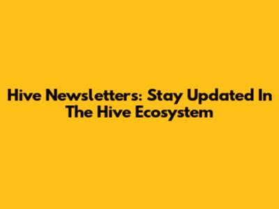 Hive Newsletters: Stay Updated In The Hive Ecosystem
