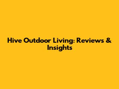 Hive Outdoor Living: Reviews & Insights