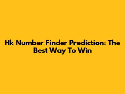 Hk Number Finder Prediction: The Best Way To Win
