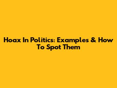 Hoax In Politics: Examples & How To Spot Them