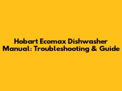 Hobart Ecomax Dishwasher Manual: Troubleshooting & Guide