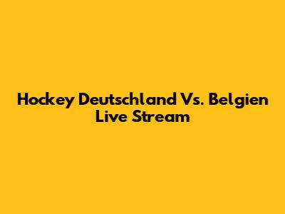 Hockey Deutschland Vs. Belgien Live Stream