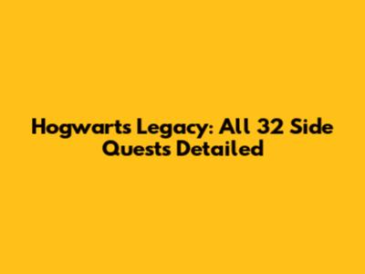 Hogwarts Legacy: All 32 Side Quests Detailed