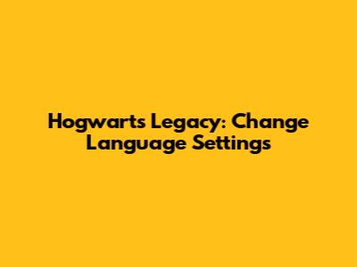 Hogwarts Legacy: Change Language Settings