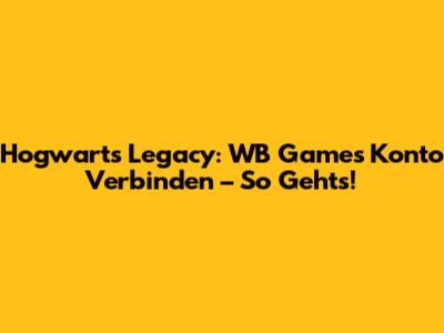 Hogwarts Legacy: WB Games Konto Verbinden – So Geht's!