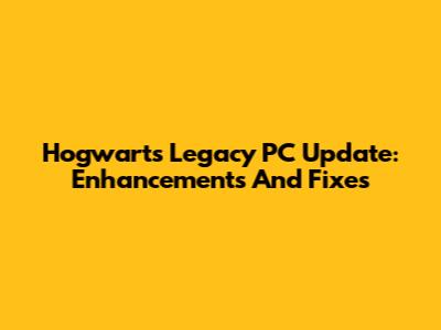 Hogwarts Legacy PC Update: Enhancements And Fixes