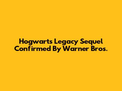 Hogwarts Legacy Sequel Confirmed By Warner Bros.
