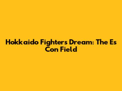 Hokkaido Fighters' Dream: The Es Con Field