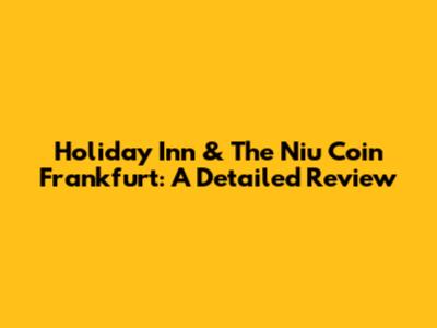 Holiday Inn & The Niu Coin Frankfurt: A Detailed Review