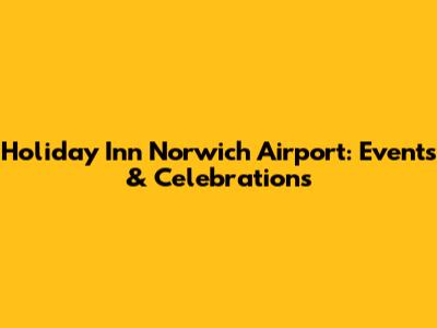Holiday Inn Norwich Airport: Events & Celebrations