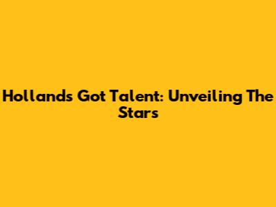 Holland's Got Talent: Unveiling The Stars