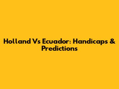 Holland Vs Ecuador: Handicaps & Predictions