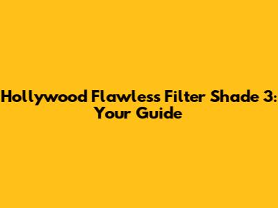 Hollywood Flawless Filter Shade 3: Your Guide