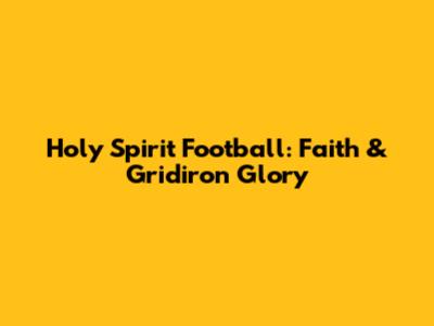 Holy Spirit Football: Faith & Gridiron Glory