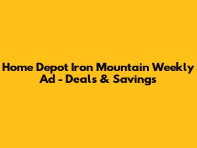 Home Depot Iron Mountain Weekly Ad - Deals & Savings