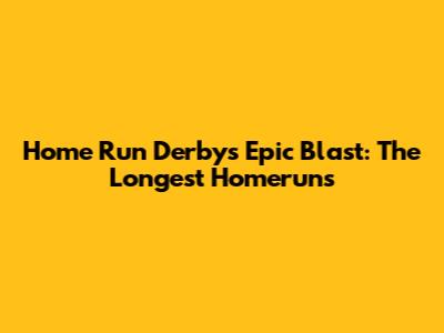 Home Run Derby's Epic Blast: The Longest Homeruns
