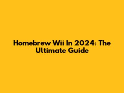 Homebrew Wii In 2024: The Ultimate Guide