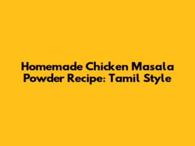 Homemade Chicken Masala Powder Recipe: Tamil Style