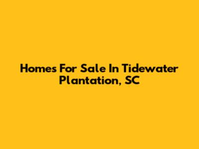 Homes For Sale In Tidewater Plantation, SC