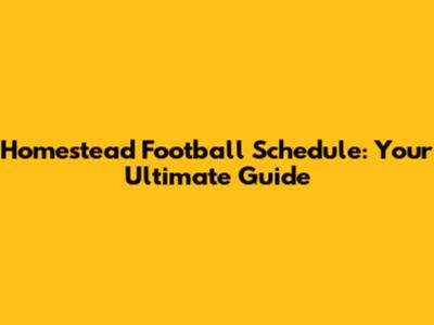 Homestead Football Schedule: Your Ultimate Guide