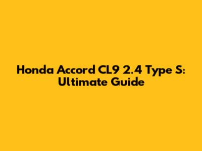 Honda Accord CL9 2.4 Type S: Ultimate Guide