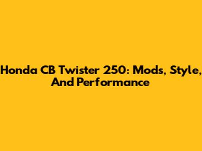 Honda CB Twister 250: Mods, Style, And Performance