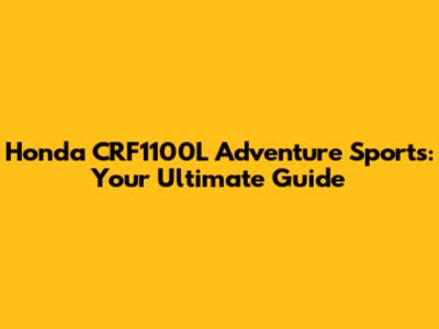 Honda CRF1100L Adventure Sports: Your Ultimate Guide