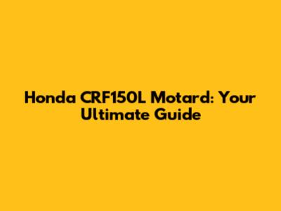 Honda CRF150L Motard: Your Ultimate Guide