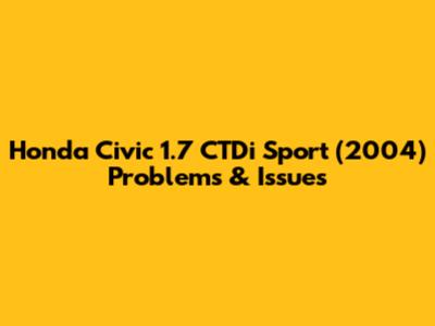 Honda Civic 1.7 CTDi Sport (2004) Problems & Issues