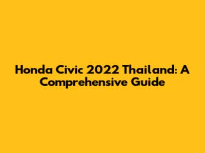 Honda Civic 2022 Thailand: A Comprehensive Guide