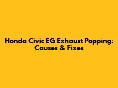 Honda Civic EG Exhaust Popping: Causes & Fixes