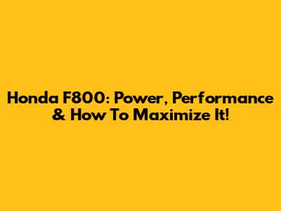 Honda F800: Power, Performance & How To Maximize It!