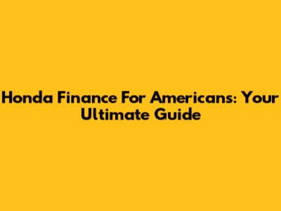 Honda Finance For Americans: Your Ultimate Guide