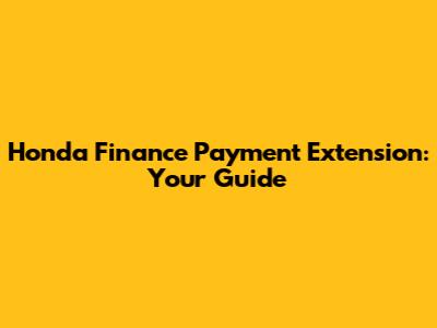 Honda Finance Payment Extension: Your Guide