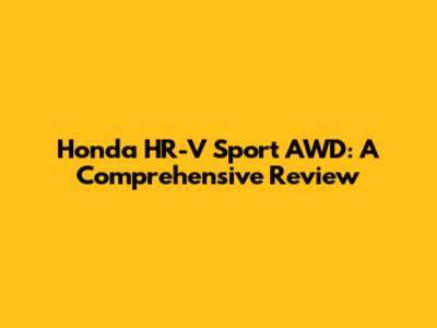 Honda HR-V Sport AWD: A Comprehensive Review