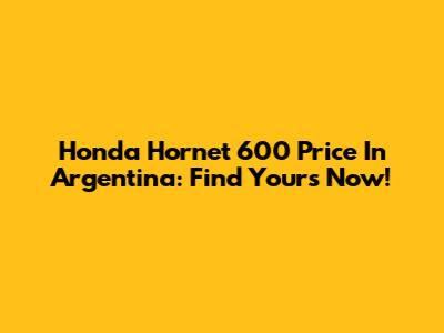 Honda Hornet 600 Price In Argentina: Find Yours Now!