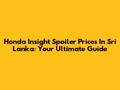 Honda Insight Spoiler Prices In Sri Lanka: Your Ultimate Guide